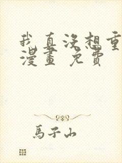 我真没想重生啊漫画 免费