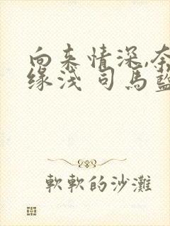 向来情深,奈何缘浅 司马蓝乔