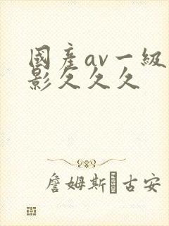 国产av一级电影久久久