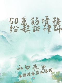 50万的债务纠纷起诉律师费要多少钱