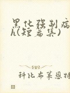 黑化强制病娇高h(短篇集)