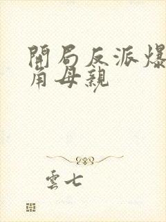 开局反派爆艹主角母亲