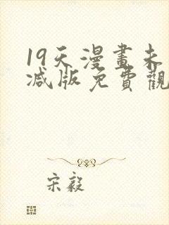 19天漫画未删减版免费观看下拉式