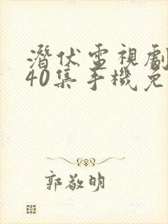 潜伏电视剧全集40集手机免费