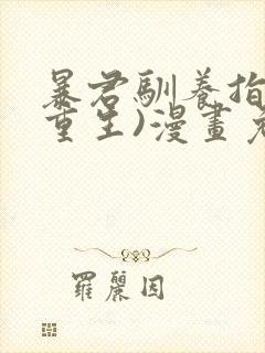 暴君驯养指南(重生)漫画免费阅读