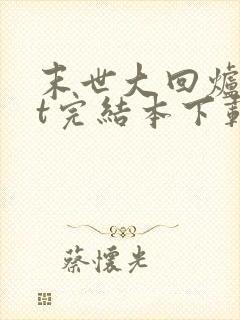 末世大回炉txt完结本下载