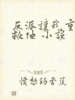 反派让我重生后救他 小说