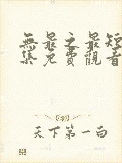 无最之最短剧全集免费观看