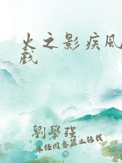 火之影疾风传游戏