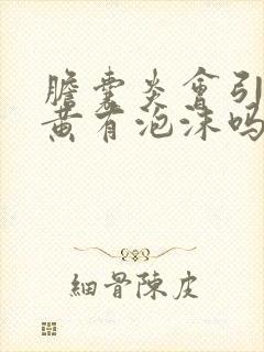 胆囊炎会引起尿黄有泡沫吗