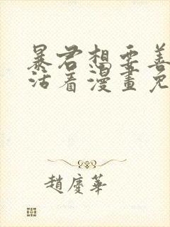 暴君想要善良地活着漫画免费观看完整版