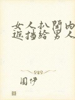 女人扒开内裤无遮挡给男人操