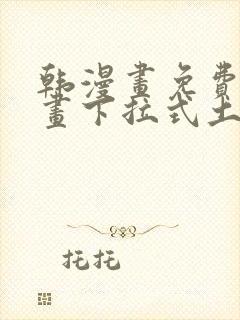 韩漫画免费读漫画下拉式土豪漫画