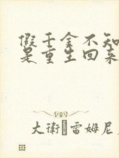 假千金不知道我是重生回来的