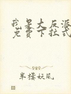 我是大反派漫画免费下拉式