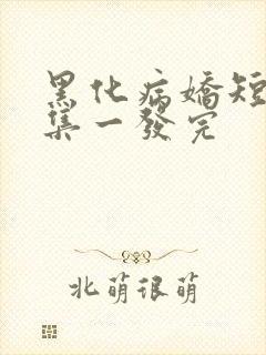 黑化病娇短篇合集一发完