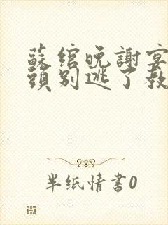 苏绾晚谢宴宁丫头别逃了教授他超爱