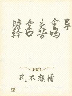 胆囊炎会导致口干口苦吗