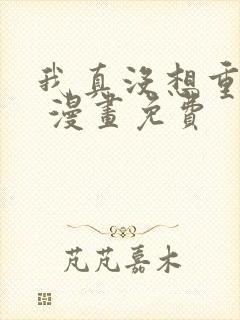 我真没想重生啊 漫画免费