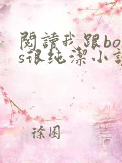 阅读我跟boss很纯洁小说