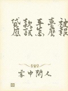 贷款平台被骗了应该怎么报警