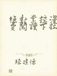 绝对掌控漫画免费阅读下拉式土豪