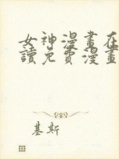 女神漫画在线阅读免费漫画下拉式