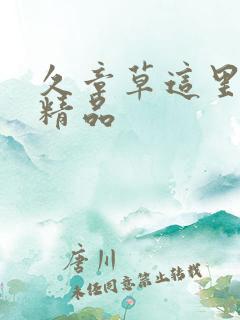 久章草这里只有精品