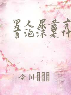 男人尿黄有异味有泡沫是什么原因