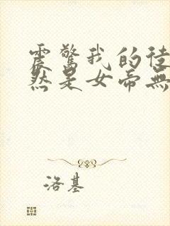 震惊我的徒弟居然是女帝无删减全文