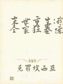 末世重生:我带全家狂卷亿万物资