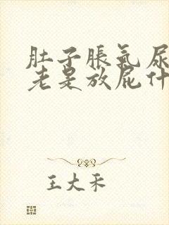 肚子胀气尿黄还老是放屁什么原因