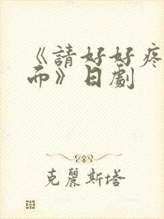 《请好好疼爱里面》日剧