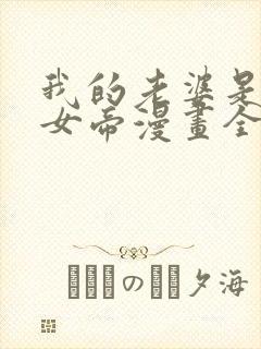 我的老婆是暴君女帝漫画全集