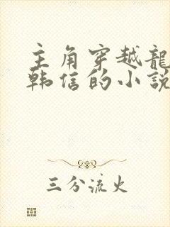 主角穿越龙且破韩信的小说
