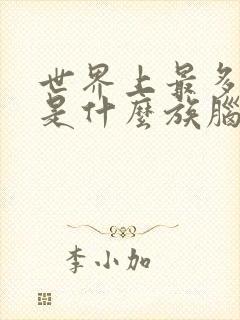 世界上最多的族是什么族脑筋急转弯