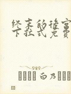 终末的后宫漫画下拉式免费