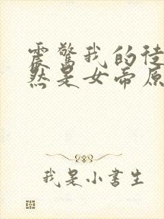 震惊我的徒弟居然是女帝原著作者