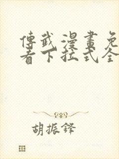 传武漫画免费观看下拉式全部章节