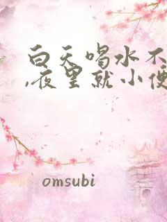 白天喝水不排尿,夜里就小便多是怎么回事