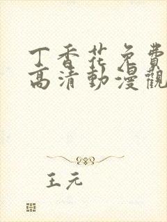 丁香花免费完整高清动漫观看