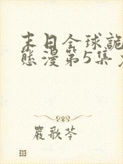 末日全球诡异动态漫第5集免费观看