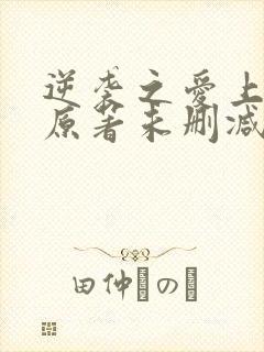 逆袭之爱上情敌原著未删减