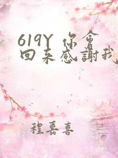 619Y 你会回来感谢我的