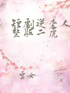 短剧逆袭人生完整版二虎