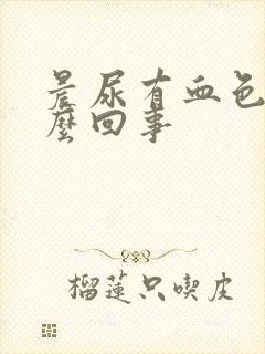 晨尿有血色是怎么回事