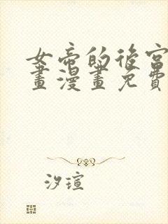 女帝的后宫六漫画漫画免费下拉式