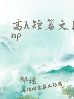 高h短篇文巨肉np