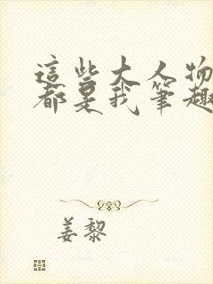 这些大人物其实都是我笔趣阁