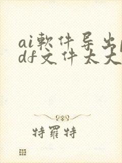 ai软件导出pdf文件太大怎么缩小